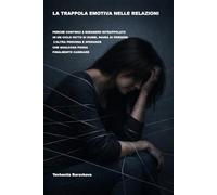 La trappola emotiva nelle relazioni. Perché continui a rimanere intrappolato in un ciclo fatto di dubbi, paura di perdere l’altra persona e speranze ... cambiare. ([IT] PSICOLOGIA DELLA PERSONALITÀ)