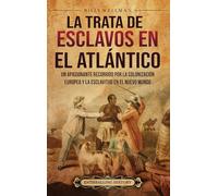 La trata de esclavos en el Atlántico: Un apasionante recorrido por la colonización europea y la esclavitud en el Nuevo Mundo