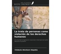 La trata de personas como violación de los derechos humanos: en virtud de la legislación nacional e internacional sobre derechos humanos