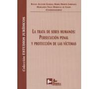 La Trata De Seres Humanos: Persecucion Penal Y Proteccion De Las Vícti