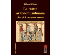 La tratta arabo-musulmana. 13 secoli di razzismo e stermini (Storia e memoria)