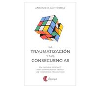 La traumatización y sus consecuencias: Un enfoque sistémico para comprender y tratar los trastornos traumáticos