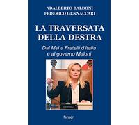 La traversata della destra. Dal Msi a Fratelli d'Italia e al governo Meloni (Storia dei partiti)