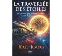 La traversée des Étoiles: Un premier contact extraterrestre qui tourne au Space Opera épique. (Saga des Archontes)