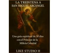 LA TREINTENA A SAN MIGUEL ARCANGEL: Una guía espiritual de 30 días con el Príncipe de la Milicia Celestial