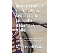la trentennale ricerca di un lavoro di un laureato italiano in Italia: quanto è difficile trovare lavoro in Italia in base alle sole competenze ... in Italia: una impresa ancora possibile ?)