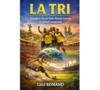 La Tri: Ecuador's Ascent from Altitude Fortress to Global Competitor (Football Nations: Stories of Glory and Strife)