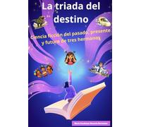 La triada del destino: Ciencia ficción del pasado, presente y futuro de tres hermanos