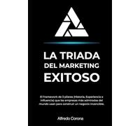 La Triada del Marketing Exitoso: El framework de 3 pilares (Historia, Experiencia e Influencia) que las empresas más admiradas del mundo usan para construir un negocio invencible.