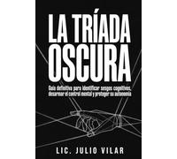 La Tríada Oscura: Sicología oscura y manipulación mental: 2 libros en 1. Guía definitiva para identificar sesgos cognitivos, desarmar el control mental y proteger tu autonomía