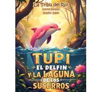 La Tribu del Río Cuentos Bilingües (Español - Inglés): Tupi el delfín y la laguna de los susurros (Selva Bilingüe nº 3)