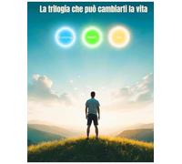 LA TRILOGIA CHE PUÓ CAMBIARTI LA VITA: 10 principi per economia, salute e benessere quotidiano