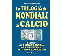 La Trilogia dei MONDIALI di CALCIO: 3 Libri in 1 - Vol. 1: EMOZIONI MONDIALI Vol. 2: SFIDE MONDIALI Vol. 3: ALMANACCO MONDIALI (LE EMOZIONI DEI MONDIALI DI CALCIO)
