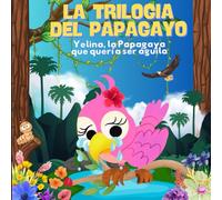La Trilogía del Papagayo: Yelina, La Papagaya que quería ser águila