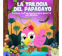 La Trilogía del Papagayo: Yelina, La papagaya que quería ser águila