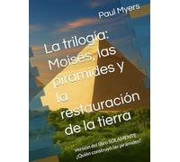 La trilogía: Moisés, las pirámides y la restauración de la tierra: Un sistema enterrado. Un decodificador mítico. Una cura planetaria.