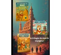 La trilogie de max le Husky: Max en Egypte, en Italie, au Japon (Max le voyageur)
