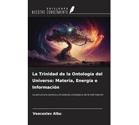 La Trinidad de la Ontología del Universo: Materia, Energía e Información: La estructura cósmica y el estatuto ontológico de la información