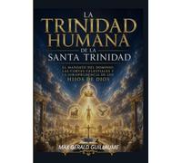 LA TRINIDAD HUMANA DE LA SANTA TRINIDAD: El Mandato del Dominio, las Cortes Celestiales y la Jurisprudencia de los Hijos de Dios