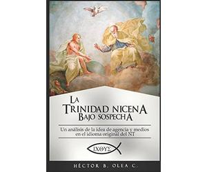 La Trinidad Nicena bajo sospecha: El papel del Hijo en la creación,Un análisis de la idea de agencia y de medios en el idioma original del NT.