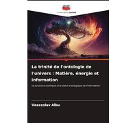 La trinité de l'ontologie de l'univers : Matière, énergie et information: La structure cosmique et le statut ontologique de l'information