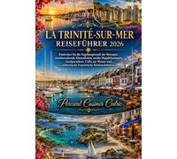 LA TRINITÉ-SUR-MER REISEFÜHRER 2026: Entdecken Sie die Segelhauptstadt der Bretagne, atemberaubende Küstenlinien, antike Megalithanlagen, ... authentische französische Küstenerlebnisse.