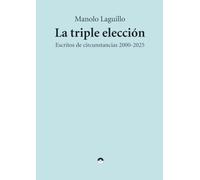 La triple elección: Escritos de circunstancias 2000-2025 (ENSAYO)