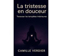 La tristesse en douceur: Traverser les tempêtes intérieures (La gestion des émotions)