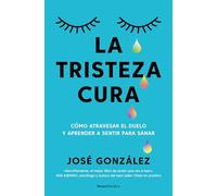La tristeza cura: Manual para atravesar el duelo y aprender a sentir para sanar (No ficción)