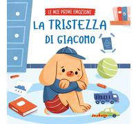 La tristezza di Giacomo. Ediz. a colori (Le mie prime emozioni)