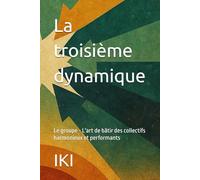 La troisième dynamique: Le groupe - L'art de bâtir des collectifs harmonieux et performants (Les 8 dynamiques de l'existence)