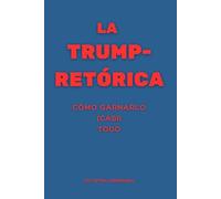 La TRUMP-Retórica: cómo ganarlo (casi) todo