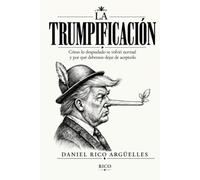 LA TRUMPIFICACIÓN: Cómo lo despiadado se volvió normal y por qué debemos dejar de aceptarlo