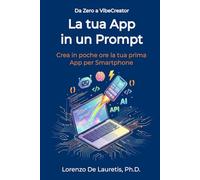 La tua App in un Prompt: Crea in poche ore la tua prima App per Smartphone: 2 (Da Zero a VibeCreator)