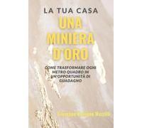 La Tua Casa: Una Miniera d’Oro: Come trasformare ogni metro quadro in un'opportunità di guadagno
