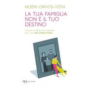 La tua famiglia non è il tuo destino. Curare le ferite del passato per una vita adulta felice (BUR BUR Psicologia)