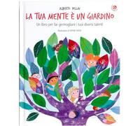 La tua mente è un giardino. Un libro per far germogliare i tuoi diversi talenti. Ediz. a colori (Le mie emozioni)