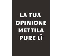 La tua opinione mettila pure lì: Taccuino per Appunti Divertente | Quaderno a Righe per un Collega, Amico, Amica, Studente, Idea Regalo da Ufficio: regalo ufficio collega divertente quaderno