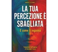 La tua percezione è sbagliata: E in che modo ti inganna