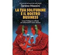 La tua solitudine è il nostro business. Come l'intelligenza artificiale sta trasformando le nostre relazioni (Varia)