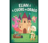 La Tua Storia da Colorare - Elian e il Cuore del Drago: Colora, immagina e racconta un'avventura fantastica