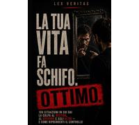La tua vita fa schifo. Ottimo.: 100 situazioni in cui dai la colpa al destino, al governo e agli altri - e come riprenderti il controllo