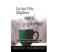 La tua Vita migliore ogni giorno: 365 meditazioni per camminare ogni giorno con fede e speranza