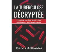 La Tuberculose Décryptée: L'histoire Derrière Notre Crise D'infection La Plus Meurtrière