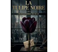 La Tulipe noire: L'obsession d'un homme pour la beauté dans un monde en crise