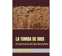 LA TUMBA DE DIOS: El testimonio del hijo del profeta (HISTORIA NOVELADA)