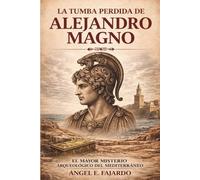 LA TUMBA PERDIDA DE ALEJANDRO MAGNO: EL MAYOR MISTERIO ARQUEOLÓGICO DEL MEDITERRÁNEO