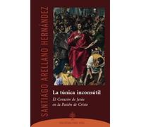 La Tunica Inconsutil: El Corazon De Jesus En La Pasion De Cristo