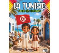 La Tunisie pour les enfants: Découvrez la Tunisie : Sahara, mer, culture, histoire, nature | Livre éducatif illustré enfants 6-12 ans | Coloriages et quiz