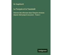 La Turquie et le Tanzimât: Histoire des réformes dans l'Empire ottoman depuis 1826 jusqu'à nos jours - Tome 2